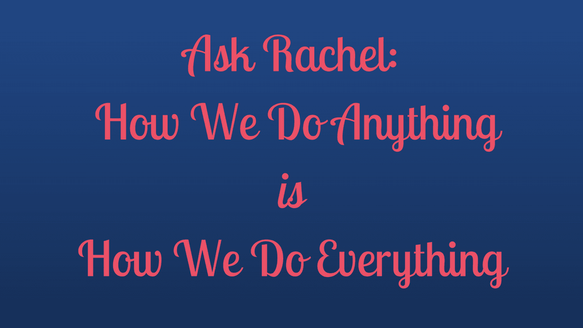 Ask Rachel: How We Do Anything Is How We Do Everything